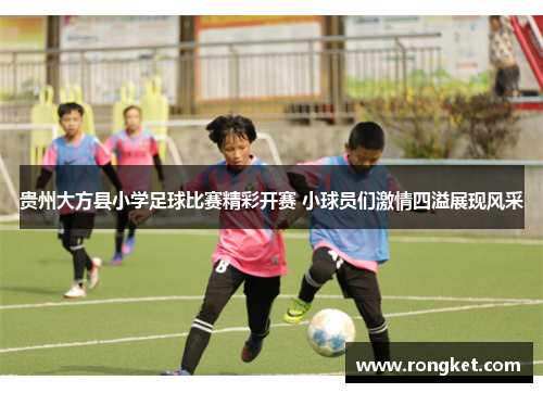 贵州大方县小学足球比赛精彩开赛 小球员们激情四溢展现风采
